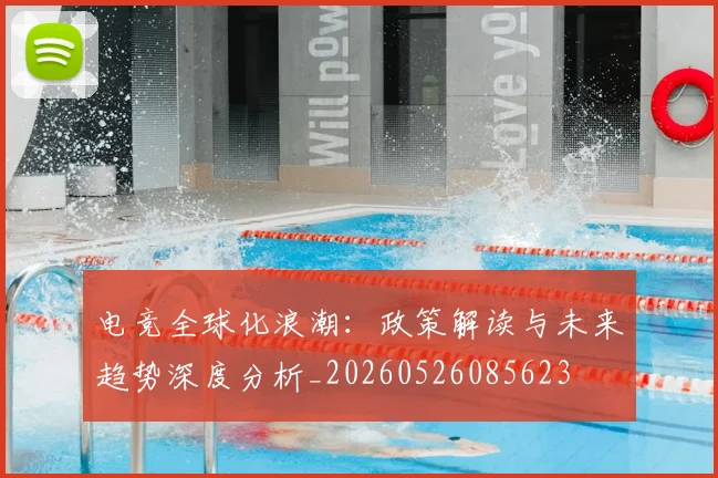 电竞全球化浪潮：政策解读与未来趋势深度分析_20260526085623