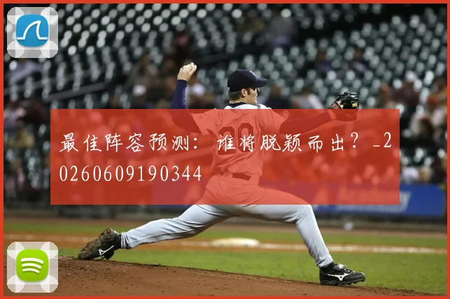最佳阵容预测:谁将脱颖而出?_20260609190344