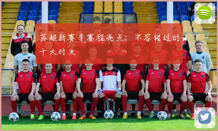 苏超新赛季赛程亮点：不容错过的十大对决