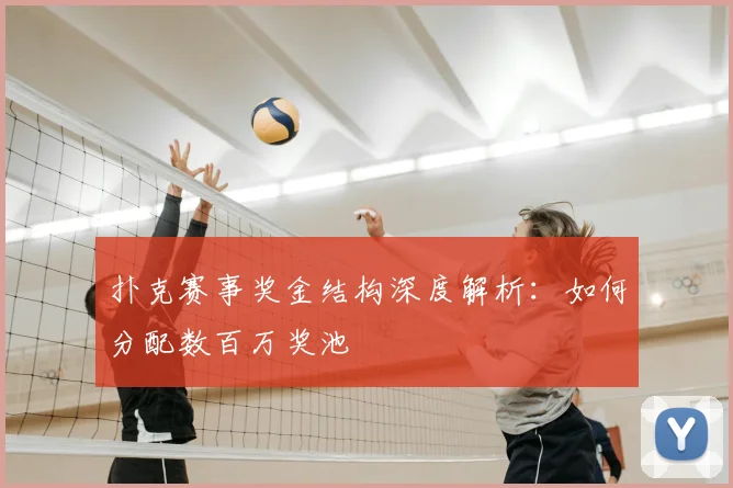 扑克赛事奖金结构深度解析：如何分配数百万奖池