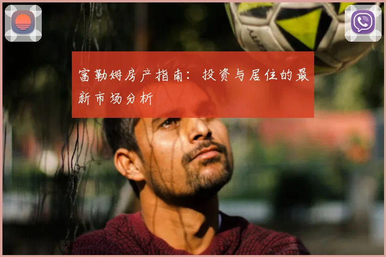 富勒姆房产指南:投资与居住的最新市场分析