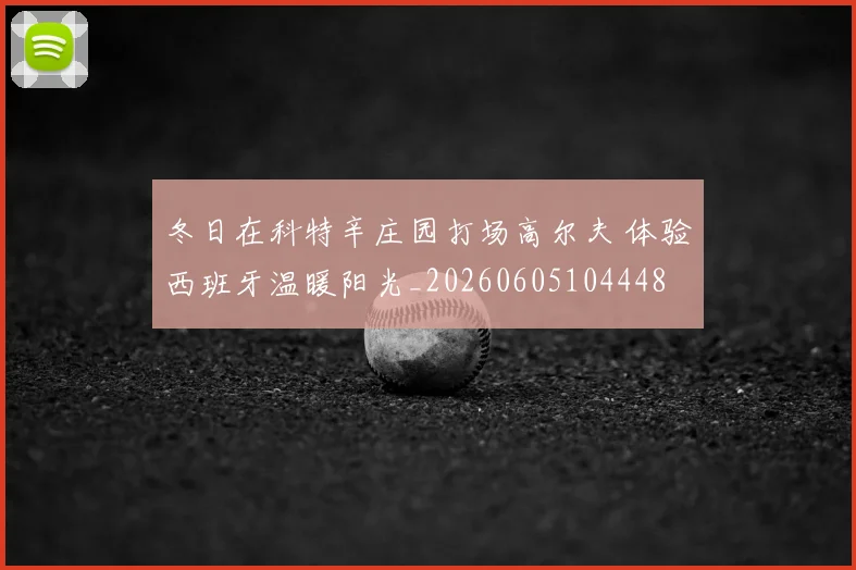 冬日在科特辛庄园打场高尔夫 体验西班牙温暖阳光_20260605104448