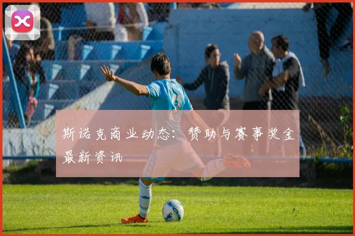 斯诺克商业动态:赞助与赛事奖金最新资讯