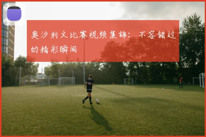 奥沙利文比赛视频集锦:不容错过的精彩瞬间