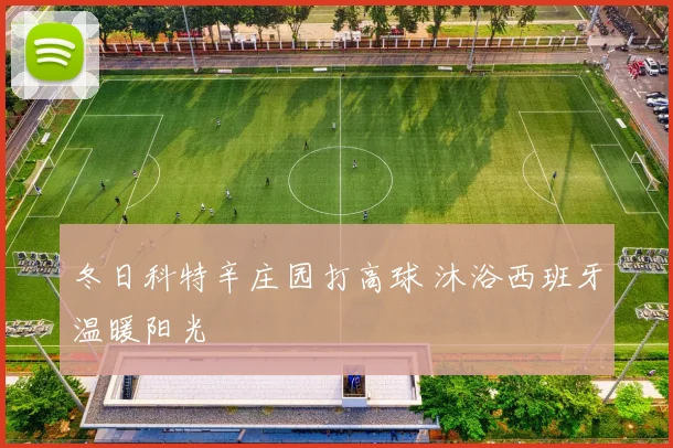 冬日科特辛庄园打高球 沐浴西班牙温暖阳光